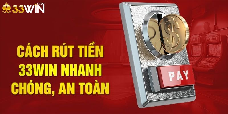 Các hình thức rút tiền 33Win nhanh chóng và tiện lợi