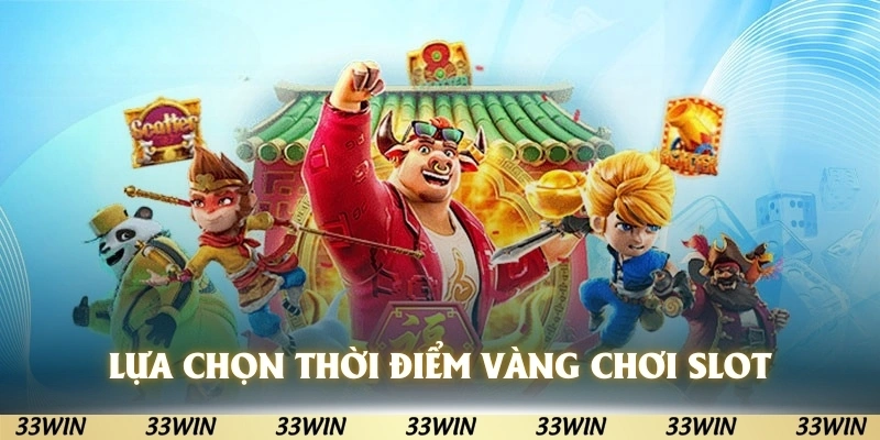 Lựa chọn đúng thời điểm vàng chơi slot
