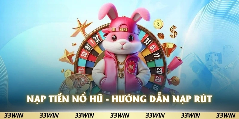 Nạp tiền nổ hũ - Cách nạp rút tiền khi chơi nổ hũ