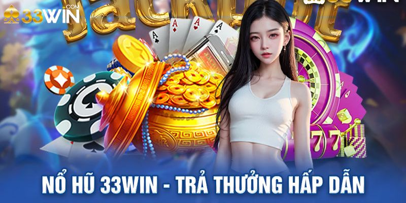 Vì sao nên chơi nổ hũ 33win?